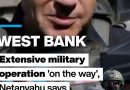 West Bank: Extensive military operation 'on the way', Netanyahu says